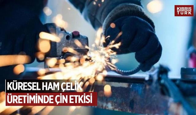Küresel ham çelik üretiminde Çin etkisi