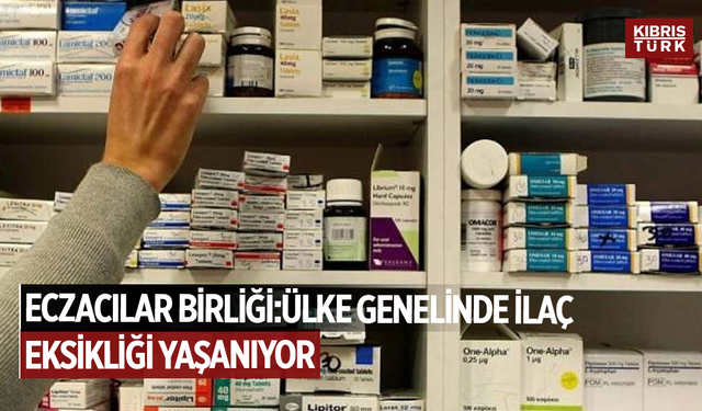 Eczacılar Birliği: Ülke genelinde ilaç eksikliği yaşanıyor