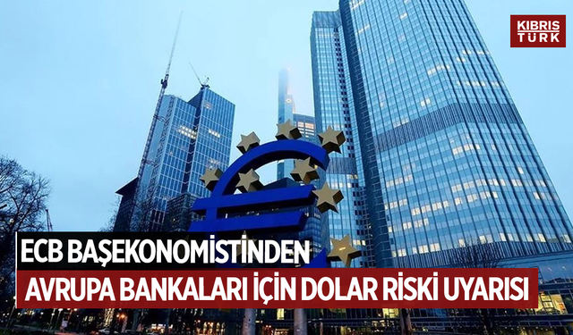 ECB Başekonomistinden Avrupa bankaları için dolar riski uyarısı