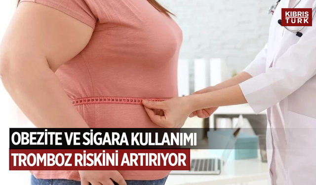 Obezite ve sigara kullanımı tromboz riskini artırıyor