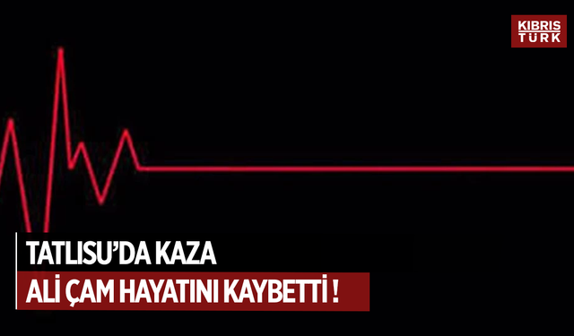Tatlısu’da dün aracını kullanırken rahatsızlanan Ali Çam hayatını kaybetti