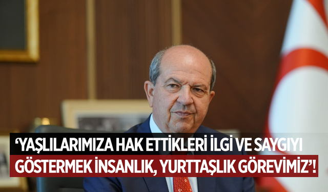 Cumhurbaşkanı Tatar: “Yaşlılarımıza hak ettikleri ilgiyi ve saygıyı göstermek insanlık ve yurttaşlık görevimizdir”