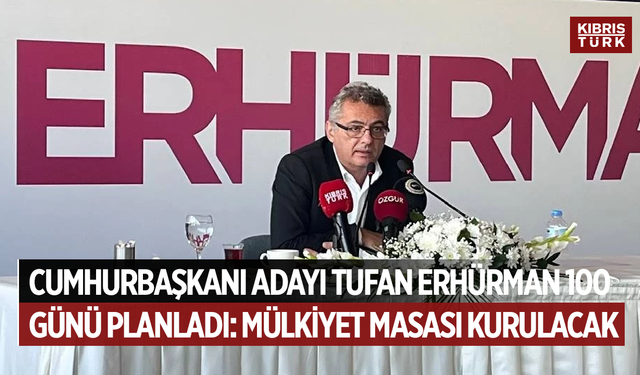 Cumhurbaşkanı adayı Tufan Erhürman, ilk 100 gününü planladı: Mülkiyet Masası kurulacak