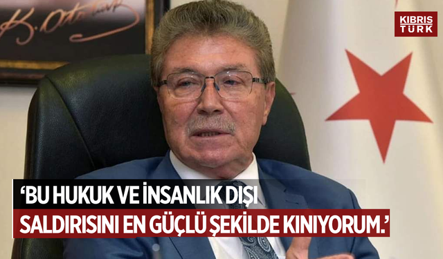 Ünal Üstel: bu hukuk ve insanlık dışı saldırısını en güçlü şekilde kınıyorum.'