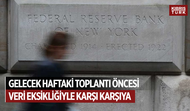 Fed, gelecek haftaki toplantı öncesi veri eksikliğiyle karşı karşıya