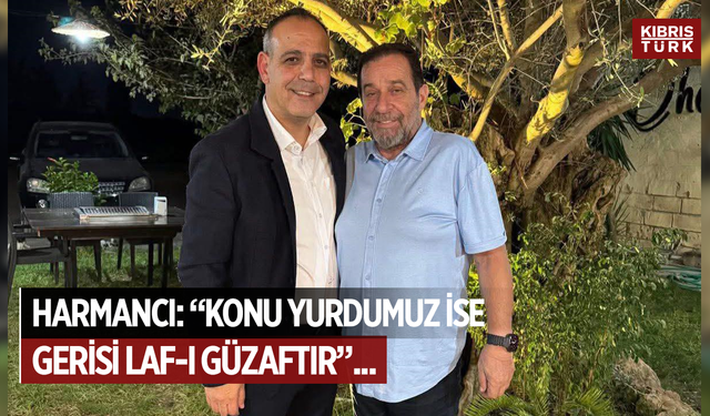 HARMANCI: “KONU YURDUMUZ İSE GERİSİ LAF-I GÜZAFTIR"..