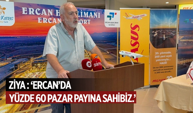 Ziya: 'Ercan'da yüzde 60 pazar payına sahibiz.'