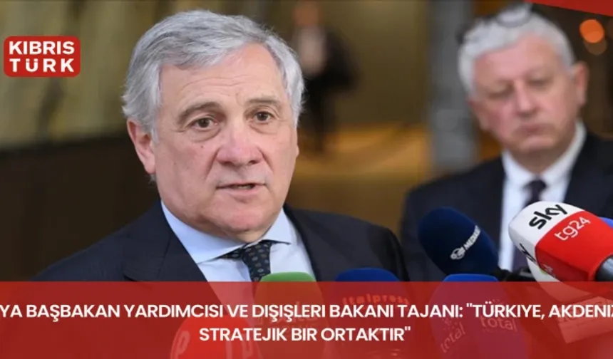 İtalya Başbakan Yardımcısı ve Dışişleri Bakanı Tajani: "Türkiye, Akdeniz'de stratejik bir ortaktır"