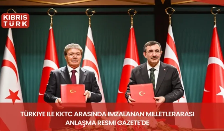 Türkiye ile KKTC arasında imzalanan milletlerarası anlaşma Resmi Gazete'de