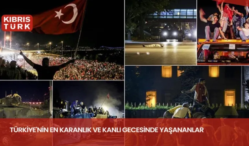 Türkiye'nin en karanlık ve kanlı gecesinde yaşananlar