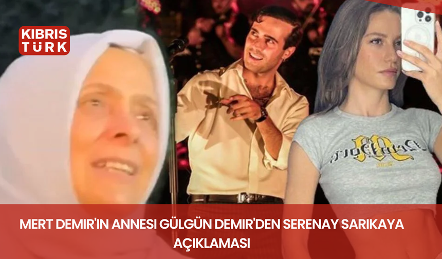 Mert Demir'in annesi Gülgün Demir'den Serenay Sarıkaya açıklaması