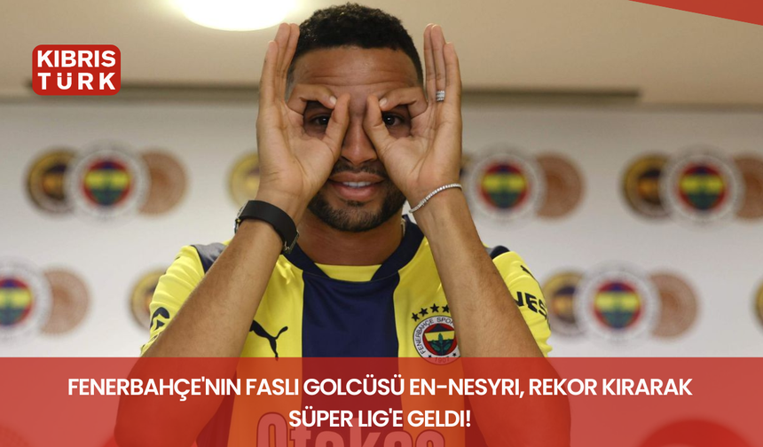 Fenerbahçe'nin Faslı golcüsü En-Nesyri, rekor kırarak Süper Lig'e geldi!