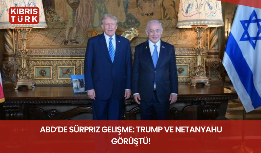 ABD’de sürpriz gelişme: Trump ve Netanyahu görüştü!