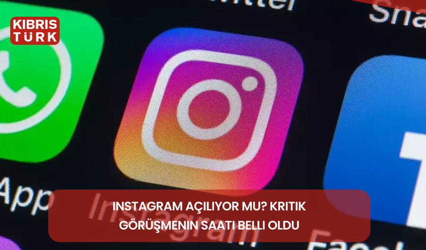 INSTAGRAM açılıyor mu? Kritik görüşmenin saati belli oldu