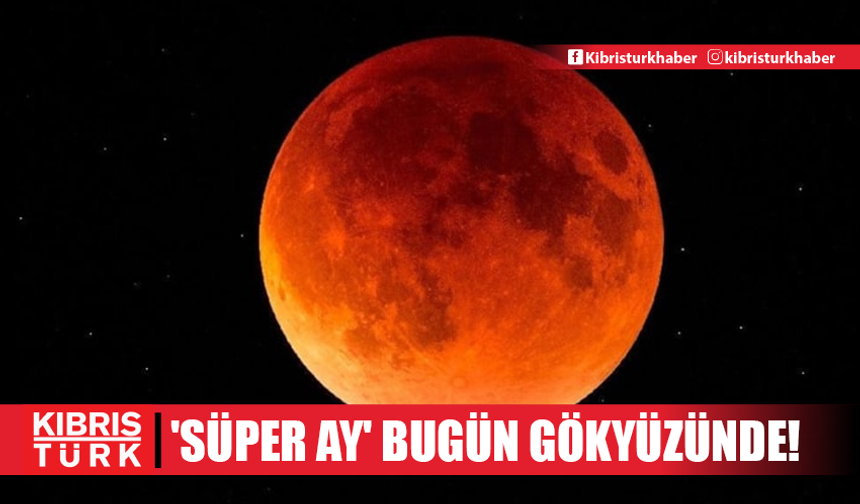 Yılın en büyük 'Süper Ayı' bugün gökyüzünde!