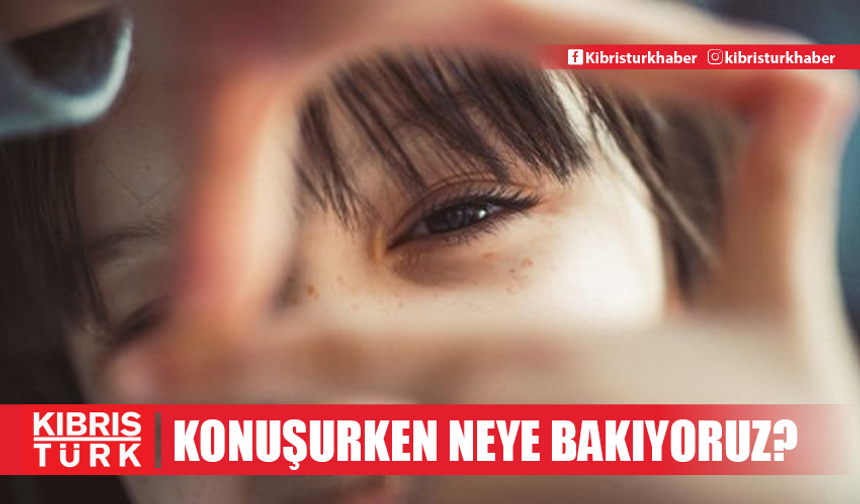 Konuşurken nereye bakıyorsunuz?