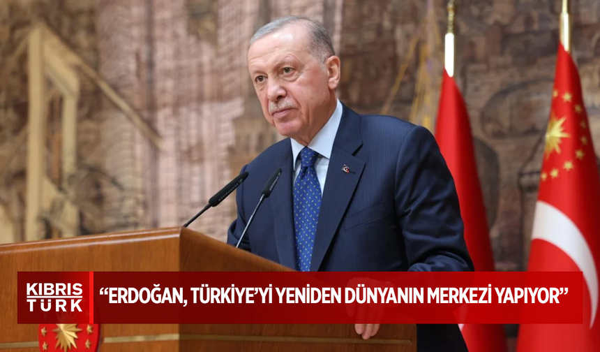 İngiliz basını: Erdoğan, Türkiye’yi yeniden dünyanın merkezi yapıyor