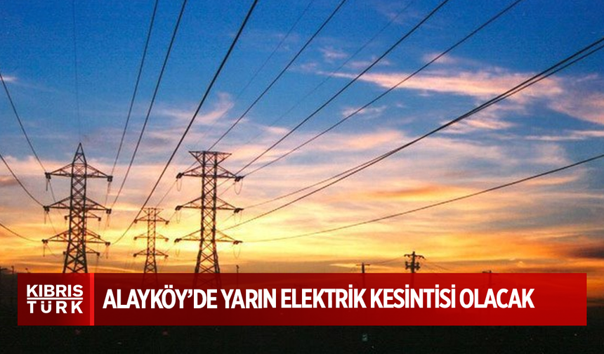 Alayköy’de yarın elektrik kesintisi olacak