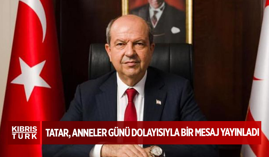 Cumhurbaşkanı Tatar: "Annelerimiz ailelerin temel direği, halkımızın temel yapı taşıdır.”