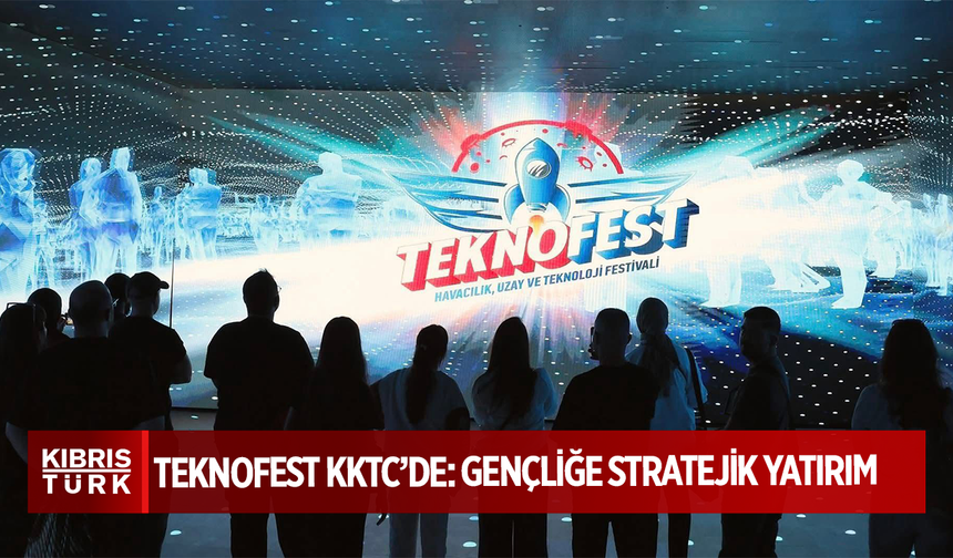 Teknofest KKTC’de: Gençliğe Stratejik Yatırım