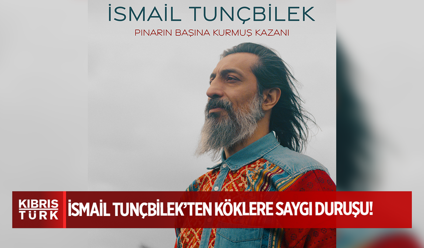 İSMAİL TUNÇBİLEK’TEN KÖKLERE SAYGI DURUŞU!