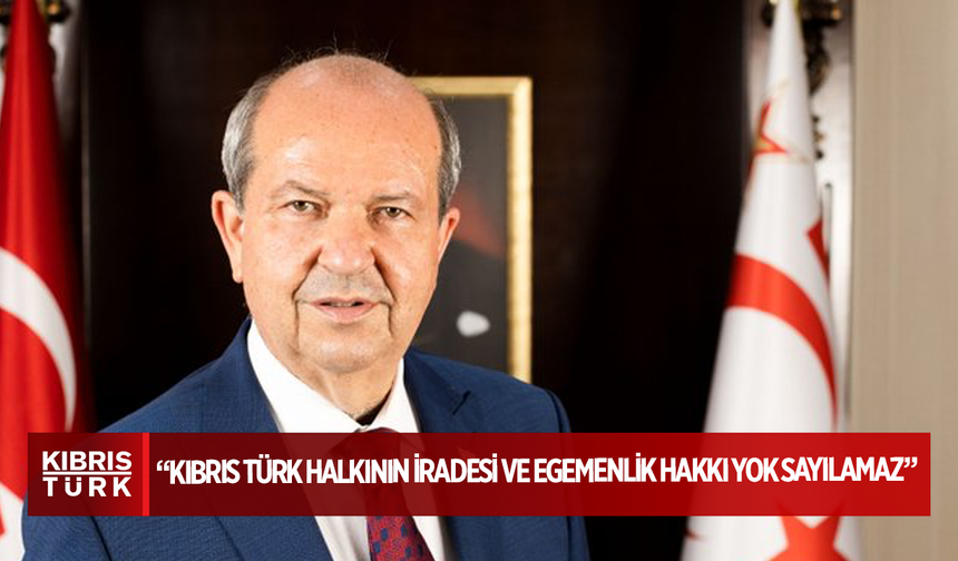 Cumhurbaşkanı Tatar: “Kıbrıs Türk halkının iradesi ve egemenlik hakkı yok sayılamaz”
