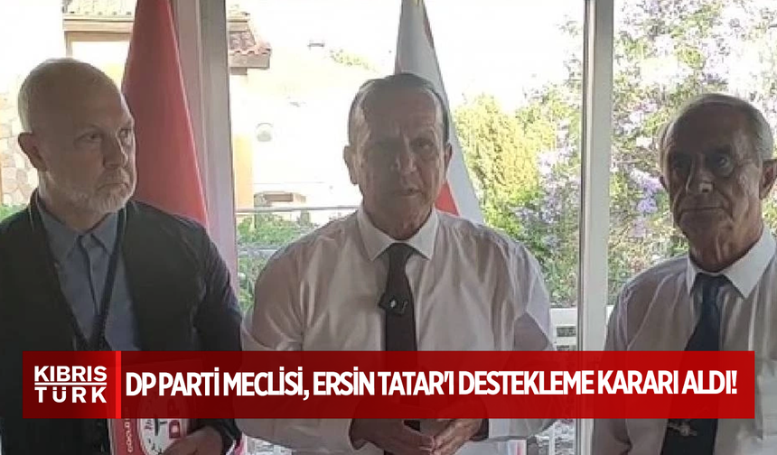 DP Parti Meclisi, Ersin Tatar'ı destekleme kararı aldı!