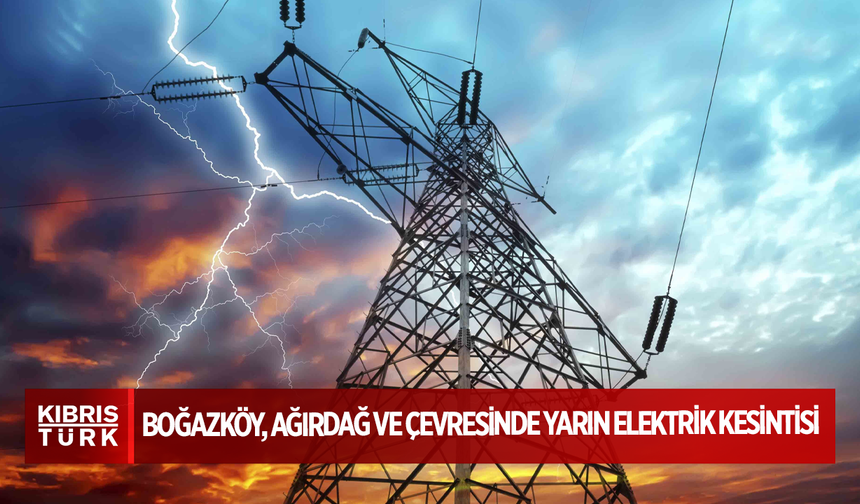 Boğazköy, Ağırdağ ve çevresinde yarın elektrik kesintisi