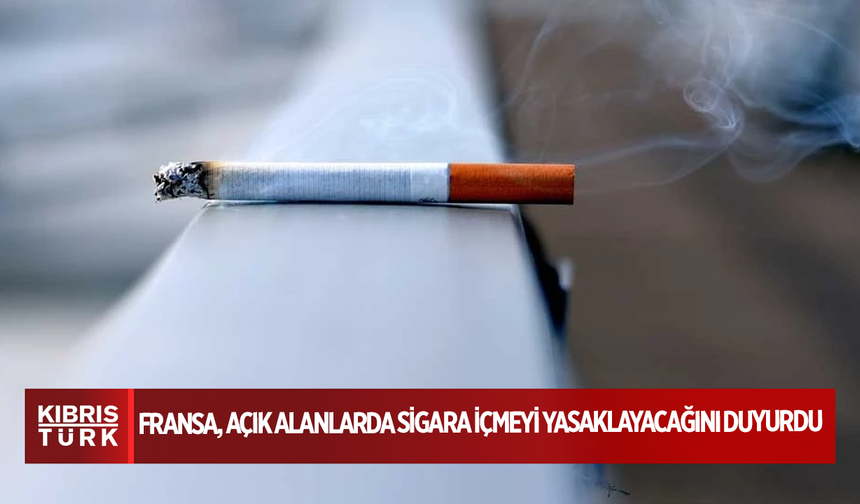Fransa, açık alanlarda sigara içmeyi yasaklayacağını duyurdu