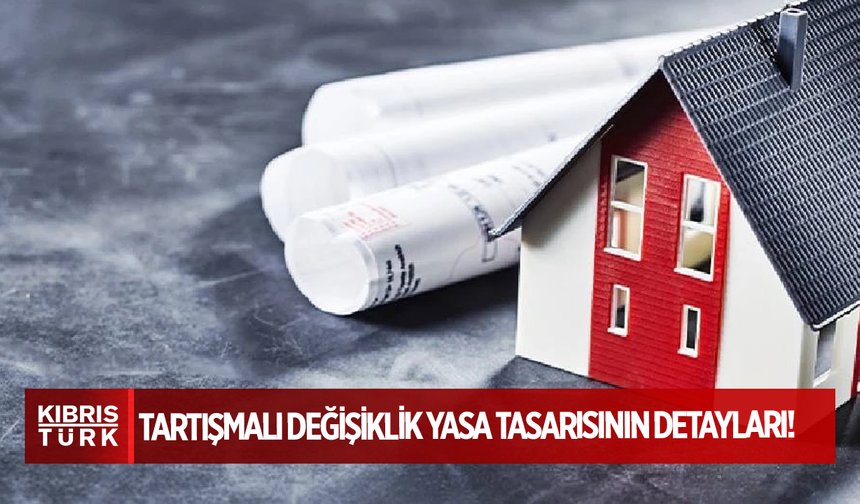 Tartışmalı değişiklik yasa tasarısının detayları!