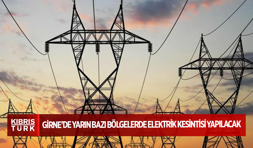 Girne’de yarın bazı bölgelerde elektrik kesintisi yapılacak