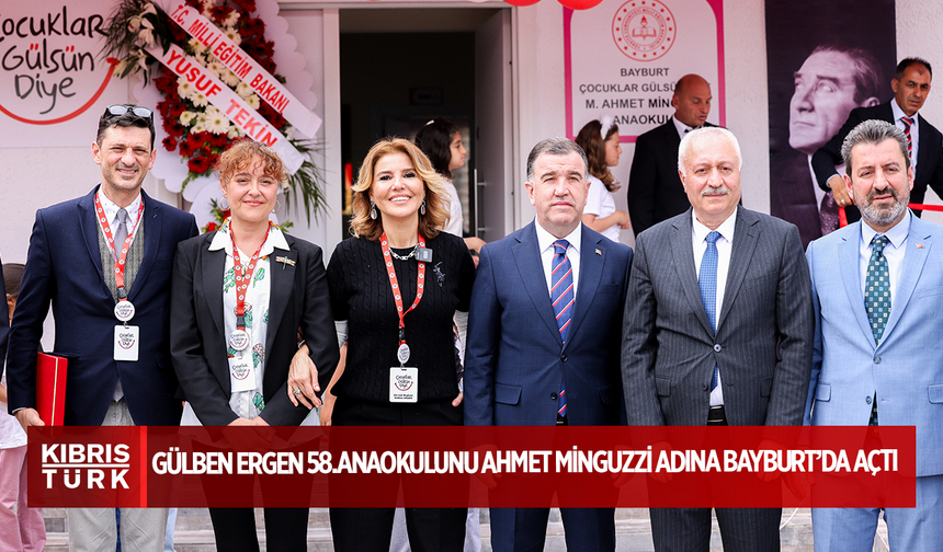 GÜLBEN ERGEN 58.ANAOKULUNU AHMET MİNGUZZİ ADINA BAYBURT’DA AÇTI