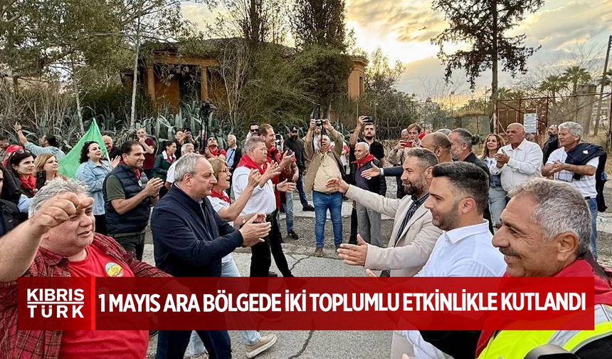 1 Mayıs ara bölgede iki toplumlu etkinlikle kutlandı