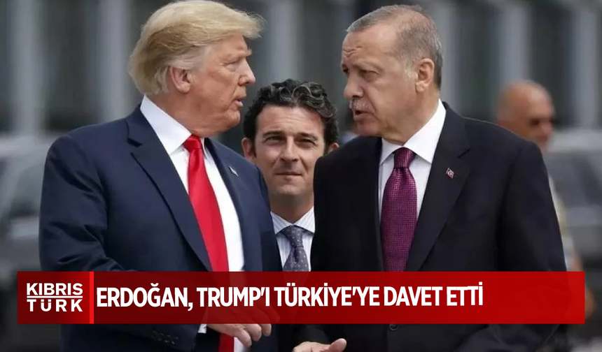 Erdoğan, Trump'ı Türkiye'ye davet etti