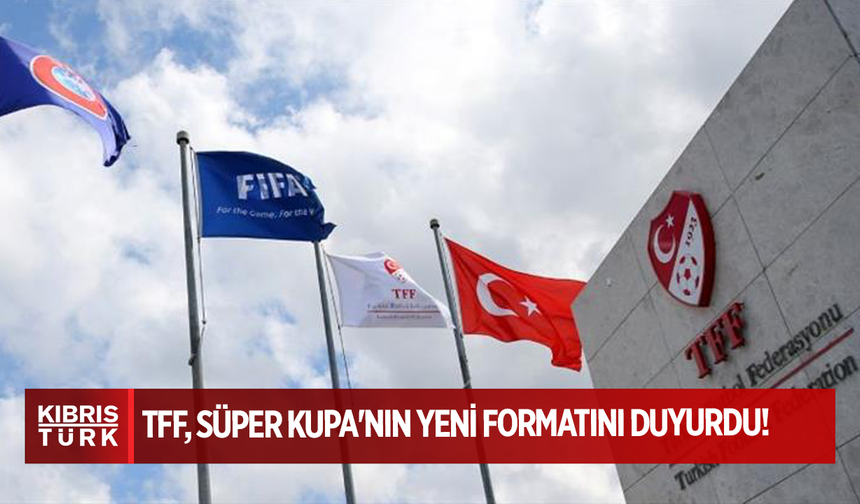 TFF, Süper Kupa'nın yeni formatını duyurdu!