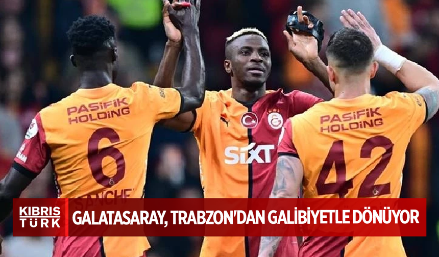 Galatasaray, Trabzon'dan galibiyetle dönüyor: Şampiyonluğa 1 puan kaldı!