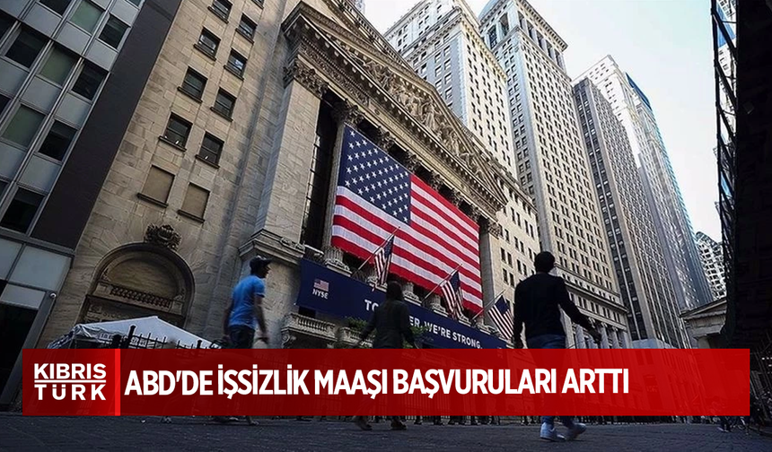 ABD'de işsizlik maaşı başvuruları arttı