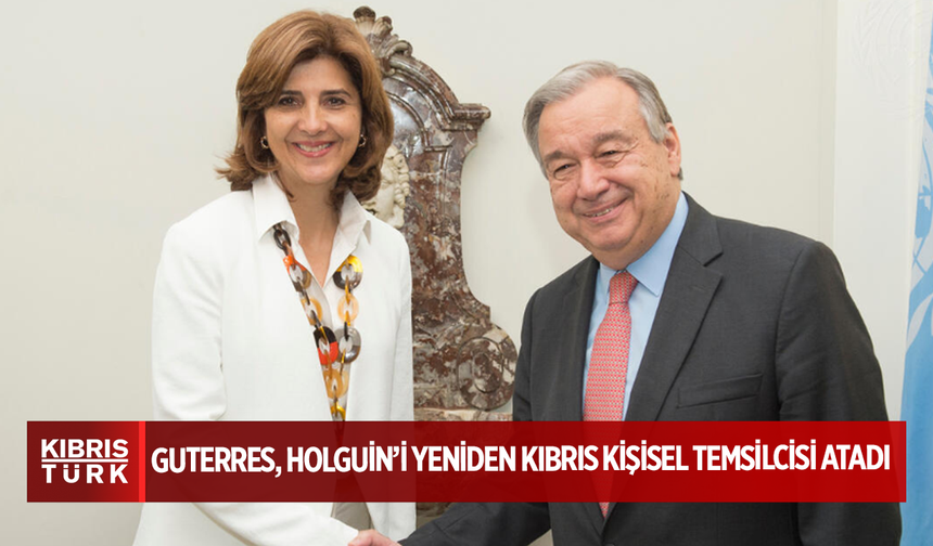 BM Genel Sekreteri Guterres, Holguin’i yeniden Kıbrıs Kişisel Temsilcisi atadı
