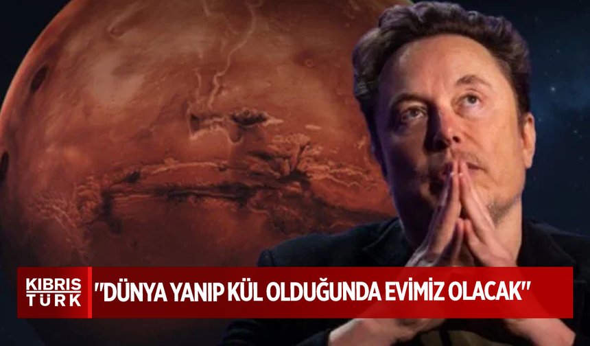 Musk'ın Mars planı: "Dünya yanıp kül olduğunda evimiz olacak"