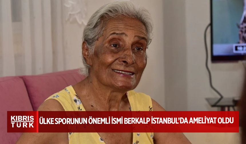 Ülke sporunun önemli ismi Berkalp İstanbul’da ameliyat oldu