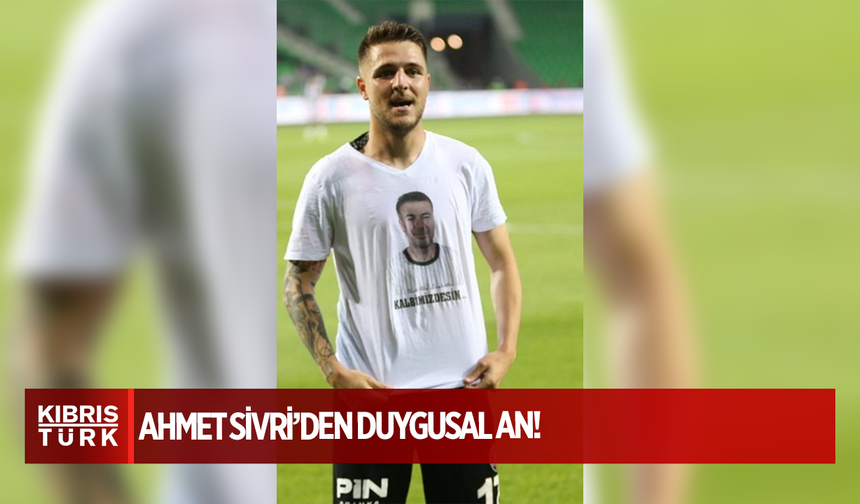 Ahmet Sivri’den Duygusal An: Attığı Golü Babası Muhittin Sivri’ye Armağan Etti