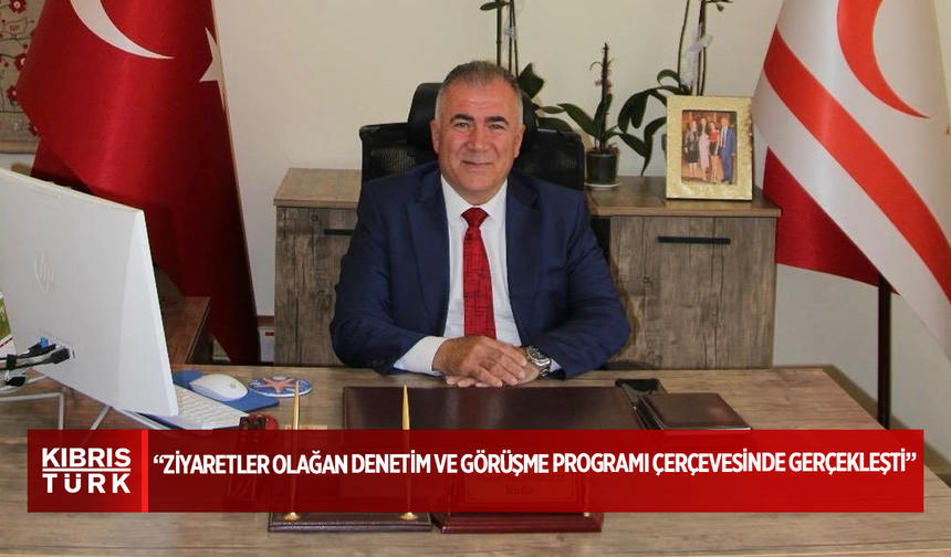 İnanıroğlu: “Ziyaretler planlı, olağan denetim ve görüşme programı çerçevesinde gerçekleşti"