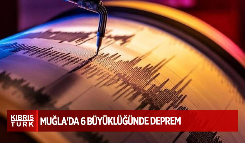 Muğla'da 6 büyüklüğünde deprem