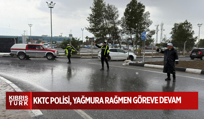 KKTC POLİSİ, YAĞMURA RAĞMEN GÖREVE DEVAM