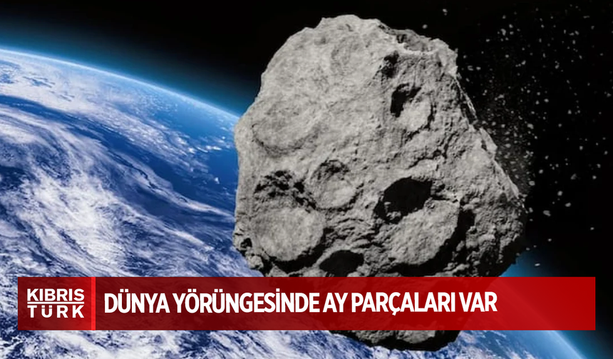 Yeni araştırma ortaya koydu: Dünya yörüngesinde Ay parçaları var