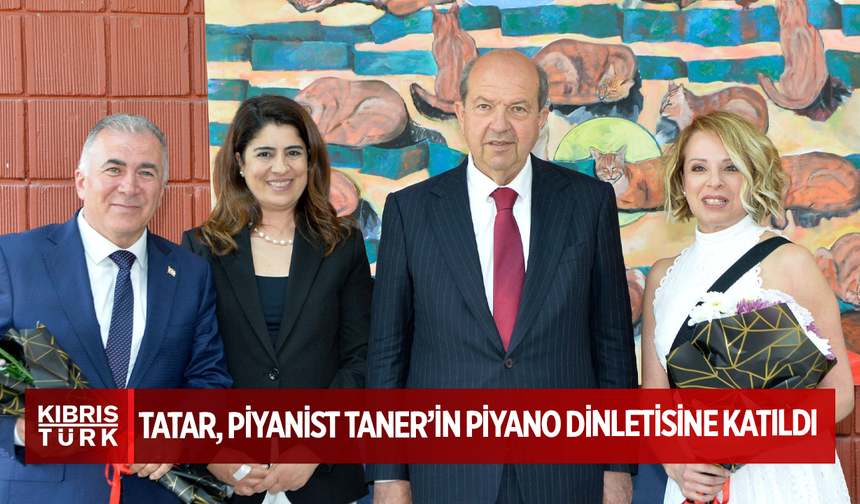 Cumhurbaşkanı Tatar, piyanist Rüya Taner’in piyano dinletisine katıldı