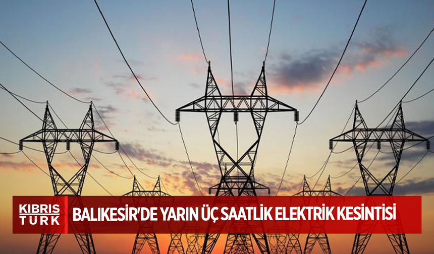 Balıkesir'de yarın üç saatlik elektrik kesintisi ...