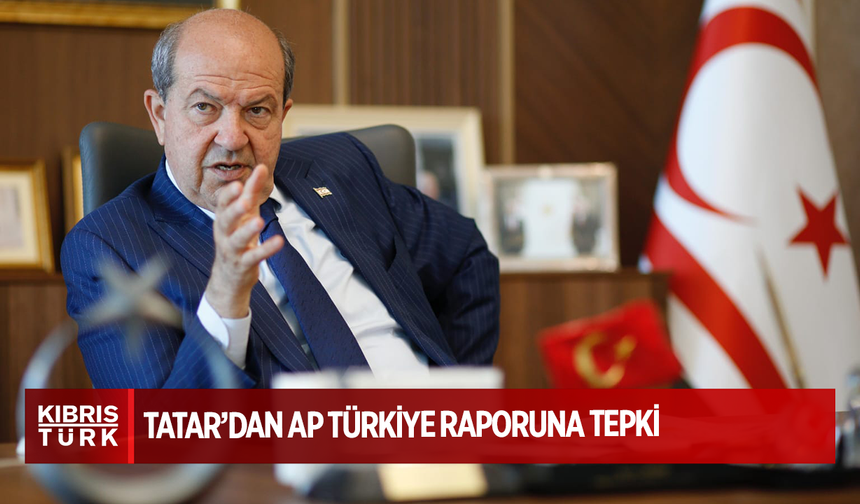 Cumhurbaşkanı Tatar’dan AP Türkiye Raporuna Tepki: “Kıbrıs Türk Halkının İradesi Yok Sayılıyor”