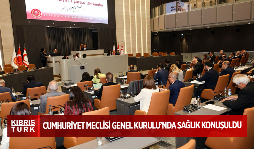 Cumhuriyet Meclisi Genel Kurulu’nda sağlık konuşuldu