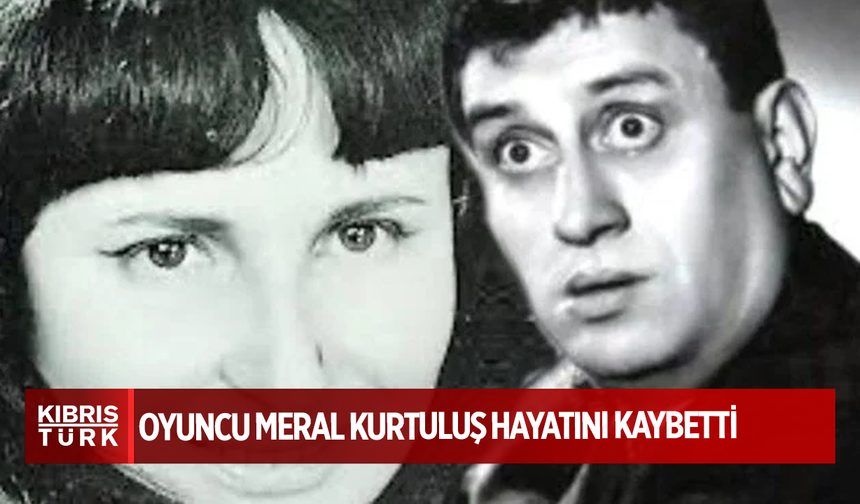 Oyuncu Meral Kurtuluş hayatını kaybetti